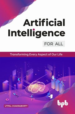 Artificial Intelligence for All: Transforming Every Aspect of Our Life (eBook, ePUB) - Chakraborty, Utpal