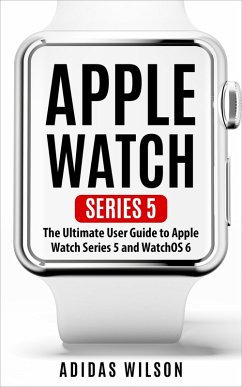 Apple Watch Series 5 - The Ultimate User Guide To Apple Watch Series 5 And Watch OS 6 (eBook, ePUB) - Wilson, Adidas