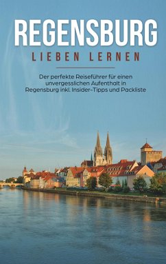Regensburg lieben lernen: Der perfekte Reiseführer für einen unvergesslichen Aufenthalt in Regensburg inkl. Insider-Tipps und Packliste - Wallenstein, Emma