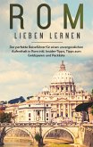 Rom lieben lernen: Der perfekte Reiseführer für einen unvergesslichen Aufenthalt in Rom inkl. Insider-Tipps, Tipps zum Geldsparen und Packliste Rom lieben lernen: Der perfekte Reiseführer für einen unvergesslichen Aufenthalt in Rom inkl. Insider-Tipps, Tipps zum Geldsparen und Packliste