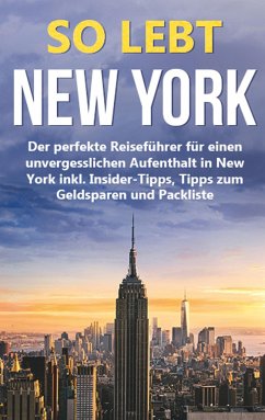 So lebt New York: Der perfekte Reiseführer für einen unvergesslichen Aufenthalt in New York inkl. Insider-Tipps, Tipps zum Geldsparen und Packliste - Smith, Nadine