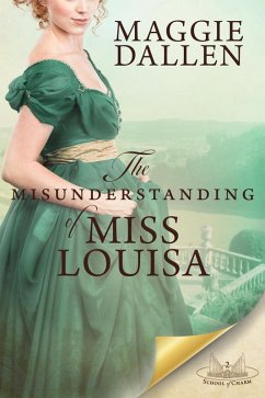 The Misunderstanding of Miss Louisa: A Sweet Regency Romance (School of Charm, #2) (eBook, ePUB) - Dallen, Maggie