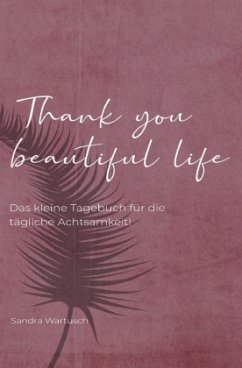 Thank you beautiful life - Das Achtsamkeitstagebuch - Wartusch, Sandra