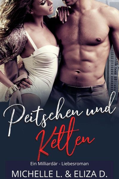 Peitschen und Ketten: Ein Milliardär Liebesroman (eBook, ePUB) Peitschen und Ketten: Ein Milliardär Liebesroman (eBook, ePUB)