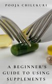 A Beginner's Guide To Using Supplements (eBook, ePUB)