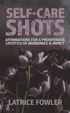 Self-Care Shots: Affirmations for a Prosperous Lifestyle of Abundance and IMPACT (eBook, ePUB) - Fowler, Latrice