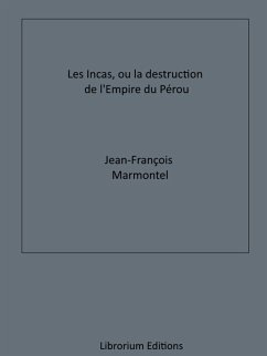 Les Incas, ou la Destruction de l'Empire du Pérou (eBook, ePUB) - Marmontel, Jean-François