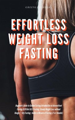 Effortless Weight Loss Fasting Beginners Guide to Golden Fasting Introduction to Intermittent Fasting 8:16 Diet &5:2 Fasting: Steady Weight Loss without Hunger + Dry Fasting : Guide to Miracle of Fast (eBook, ePUB) - Leatherr, Green