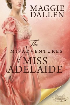 The Misadventures of Miss Adelaide: A Sweet Regency Romance (School of Charm, #1) (eBook, ePUB) - Dallen, Maggie