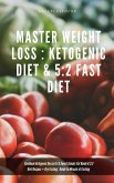 Master Weight Loss : Ketogenic Diet & 5:2 Fast Diet Cookbook Ketogenic Desserts & Sweet Snacks Fat Bomb & 5:2 Diet Recipes + Dry Fasting : Guide to Miracle of Fasting (eBook, ePUB)