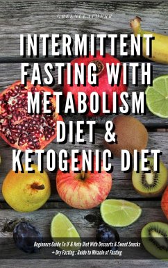 Intermittent Fasting With Metabolism Diet & Ketogenic Diet Beginners Guide To IF & Keto Diet With Desserts & Sweet Snacks + Dry Fasting : Guide to Miracle of Fasting (eBook, ePUB) - Leatherr, Green