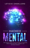Hackeo Mental: Cómo Cambiar Tu Mente, Volverte Un Maestro De Tus Emociones, Lograr Las Metas Que Deseas Y Comenzar a Vivir Con Todo Tu Potencial (eBook, ePUB)