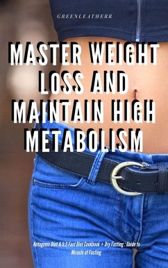 Master Weight Loss And Maintain High Metabolism: Ketogenic Diet & 5:2 Fast Diet Cookbook + Dry Fasting : Guide to Miracle of Fasting (eBook, ePUB) - Leatherr, Green