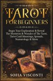Tarot for Beginners: Begin Your Exploration & Reveal The Mysteries & Wonder of The Tarot, Tarot Card Meanings, Spreads, Numerology & More (eBook, ePUB)