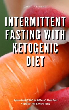 Intermittent Fasting With Ketogenic Diet Beginners Guide To IF & Keto Diet With Desserts & Sweet Snacks + Dry Fasting : Guide to Miracle of Fasting (eBook, ePUB) - Leatherr, Green