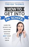 How to Get Into PA School: Learn the Secrets the Physician Assistant Schools Don't Want You to Know (eBook, ePUB)
