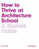 How to Thrive at Architecture School (eBook, ePUB) How to Thrive at Architecture School (eBook, ePUB)