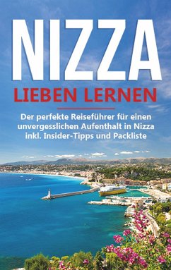 Nizza lieben lernen: Der perfekte Reiseführer für einen unvergesslichen Aufenthalt in Nizza inkl. Insider-Tipps und Packliste - Blomberg, Frauke