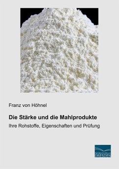 Die Stärke und die Mahlprodukte - Höhnel, Franz von