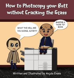 How to Photocopy Your Butt without Cracking the Glass - Evans, Anjula