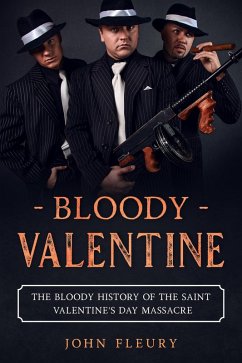 Bloody Valentine: The Bloody History of the Saint Valentine's Day Massacre (Organized Crime, #3) (eBook, ePUB) - Fleury, John