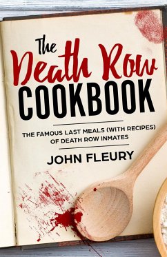 The Death Row Cookbook: The Famous Last Meals (With Recipes) of Death Row Convicts (eBook, ePUB) - Fleury, John