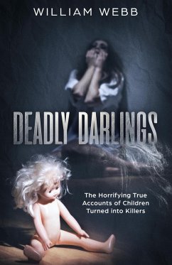 Deadly Darlings: The Horrifying True Accounts of Children Turned Into Murderers (Murder and Mayhem, #2) (eBook, ePUB) - Webb, William
