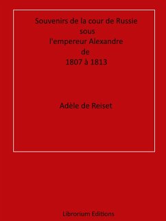 Souvenirs de la cour de Russie sous l'empereur Alexandre, de 1807 à 1813 (eBook, ePUB) - de Reiset, Adèle