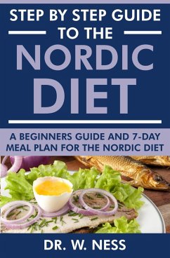 Step by Step Guide to the Nordic Diet: A Beginners Guide and 7-Day Meal Plan for the Nordic Diet (eBook, ePUB) - Ness, W.