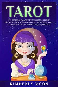Tarot: Una guía básica para principiantes sobre la lectura psíquica del tarot, los significados de las cartas del tarot, la tirada del tarot, la numerología y la astrología (eBook, ePUB) - Moon, Kimberly