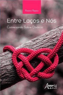 Entre Laços e Nós: Conversando sobre Divórcio (eBook, ePUB) - Rapizo, Rosana