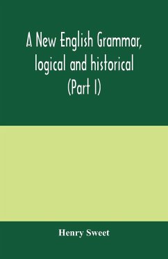 A new English grammar, logical and historical (Part I) Introduction, Phonology, and Accidence - Sweet, Henry