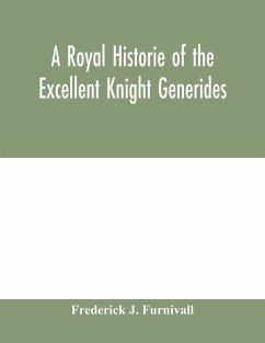 A royal historie of the excellent knight Generides - J. Furnivall, Frederick