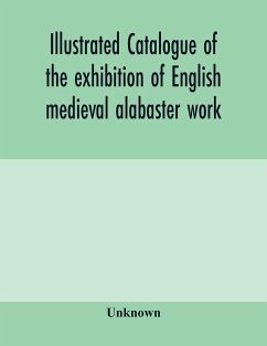 Illustrated catalogue of the exhibition of English medieval alabaster work - Unknown