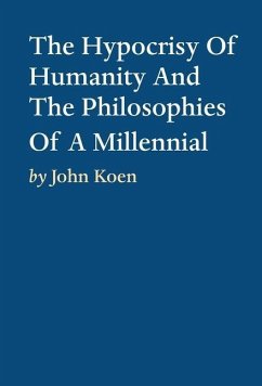 The Hypocrisy Of Humanity And The Philosophies Of A Millennial - Koen, John