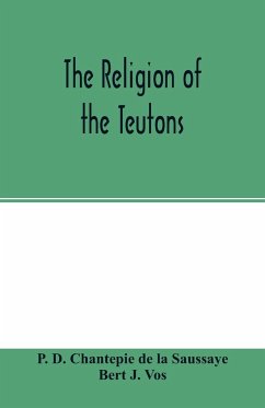 The religion of the Teutons - D. Chantepie de la Saussaye, P.; J. Vos, Bert