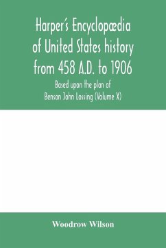 Harper's encyclopædia of United States history from 458 A.D. to 1906, based upon the plan of Benson John Lossing (Volume X) - Wilson, Woodrow