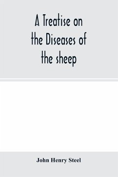 A treatise on the diseases of the sheep; being a manual of ovine pathology. Especially adapted for the use of veterinary practitioners and students - Henry Steel, John