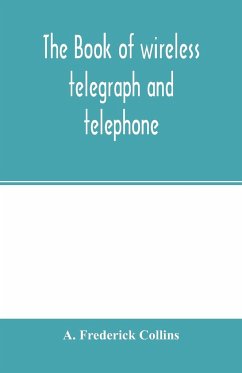 The book of wireless telegraph and telephone - Frederick Collins, A.