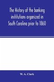 The history of the banking institutions organized in South Carolina prior to 1860