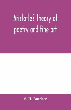 Aristotle's theory of poetry and fine art - H. Butcher, S.