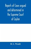 Reports of cases argued and determined in the Supreme Court of Ceylon