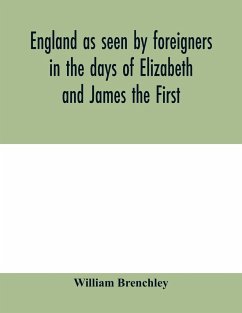 England as seen by foreigners in the days of Elizabeth and James the First. Comprising translations of the journals of the two Dukes of Wirtemberg in 1592 and 1610; both illustrative of Shakespeare - Brenchley, William