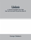 Caledonia; or, A historical and topographical account of North Britain, from the most ancient to the present times (Volume VII)