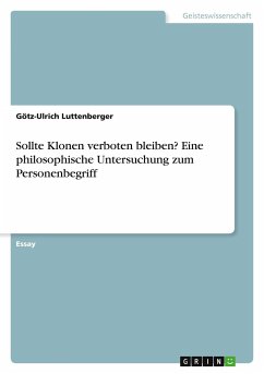 Sollte Klonen verboten bleiben? Eine philosophische Untersuchung zum Personenbegriff - Luttenberger, Götz-Ulrich