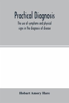 Practical diagnosis; the use of symptoms and physical signs in the diagnosis of disease - Amory Hare, Hobart