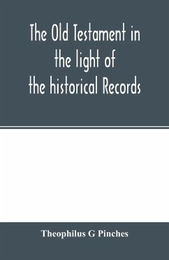 The Old Testament in the light of the historical records and legends of Assyria and Babylonia - G Pinches, Theophilus