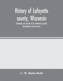 History of Lafayette county, Wisconsin, containing an account of its settlement, growth, development and resources; an extensive and minute sketch of its cities, towns and villages-its war record, biographical sketches, portraits of prominent men and earl