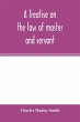 A treatise on the law of master and... - Bild 1