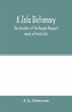 A Zola dictionary; the characters of the Rougon-Macquart novels of Emile Zola, with a biographical and critical introduction, synopses of the plots, bibliographical note, map, genealogy, etc - G. Patterson, J.